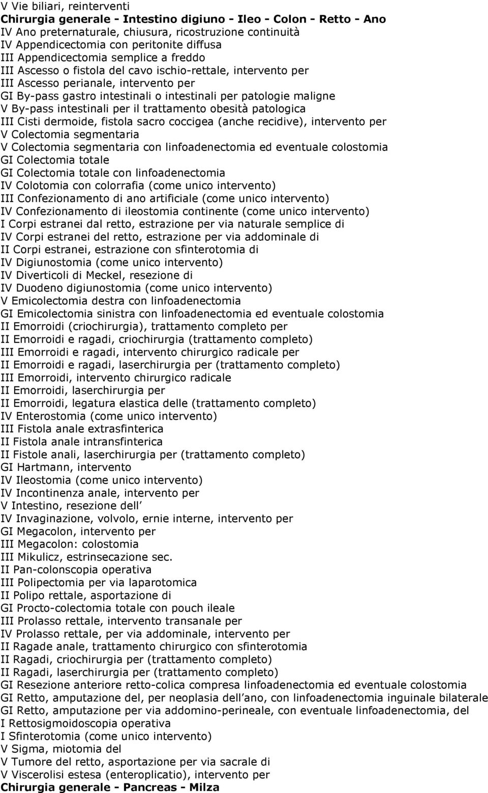 V By-pass intestinali per il trattamento obesità patologica III Cisti dermoide, fistola sacro coccigea (anche recidive), intervento per V Colectomia segmentaria V Colectomia segmentaria con