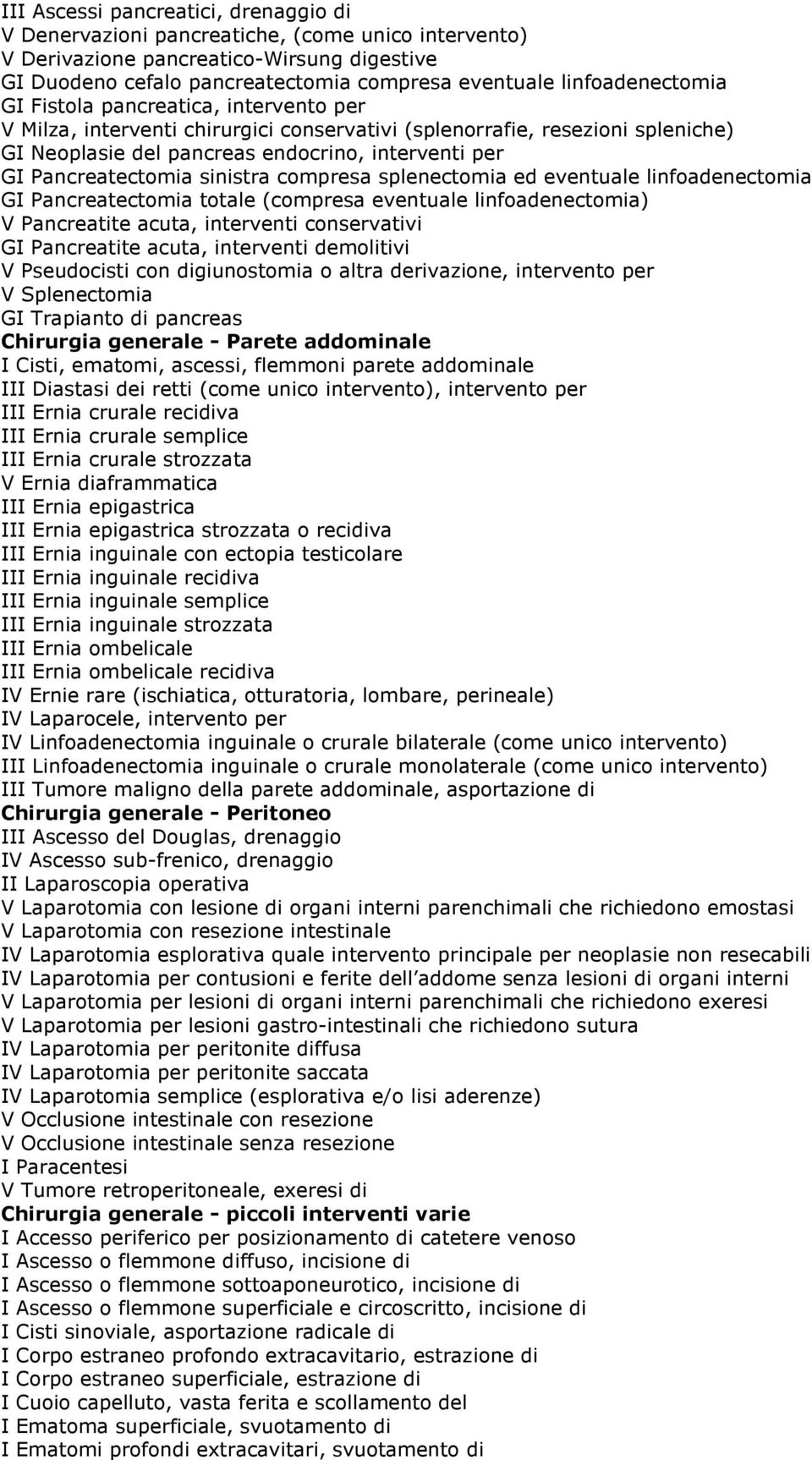 Pancreatectomia sinistra compresa splenectomia ed eventuale linfoadenectomia GI Pancreatectomia totale (compresa eventuale linfoadenectomia) V Pancreatite acuta, interventi conservativi GI