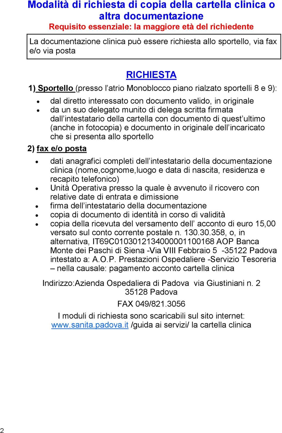 scritta firmata dall intestatario della cartella con documento di quest ultimo (anche in fotocopia) e documento in originale dell incaricato che si presenta allo sportello 2) fax e/o posta dati