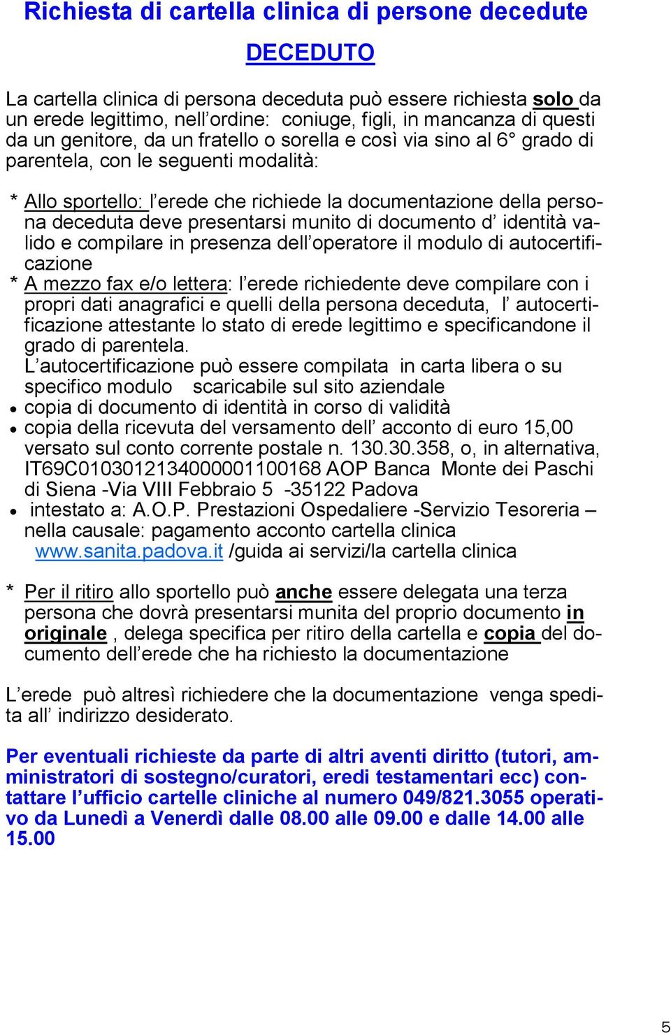 presentarsi munito di documento d identità valido e compilare in presenza dell operatore il modulo di autocertificazione * A mezzo fax e/o lettera: l erede richiedente deve compilare con i propri