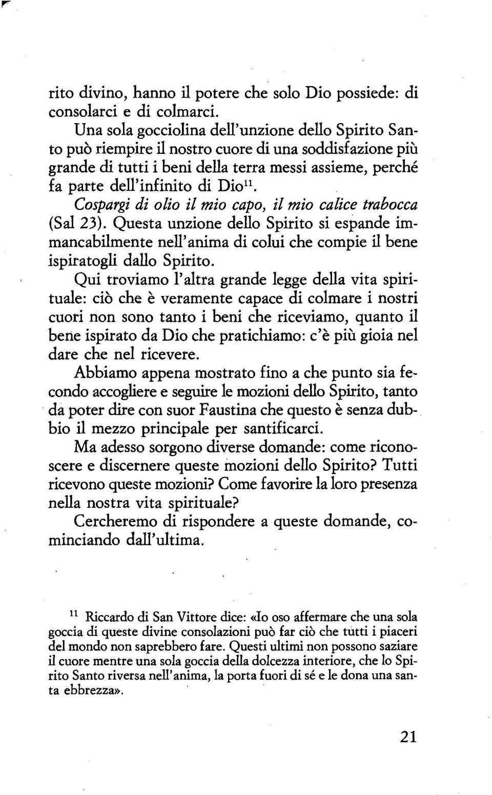 Cospàrgi di olio il mio capo, il mio calice trabocca (Sai 23). Questa unzione dello Spirito si espande immancabilmente nell anima di colui che compie il bene ispiratogli dallo Spirito.