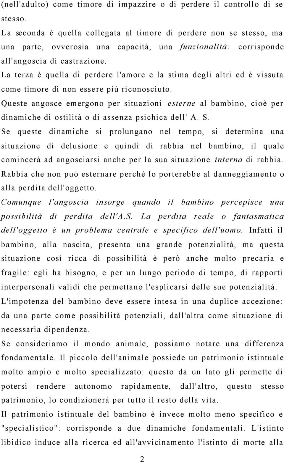 La terza è quella di perdere l'amore e la stima degli altri ed è vissuta come timore di non essere più riconosciuto.