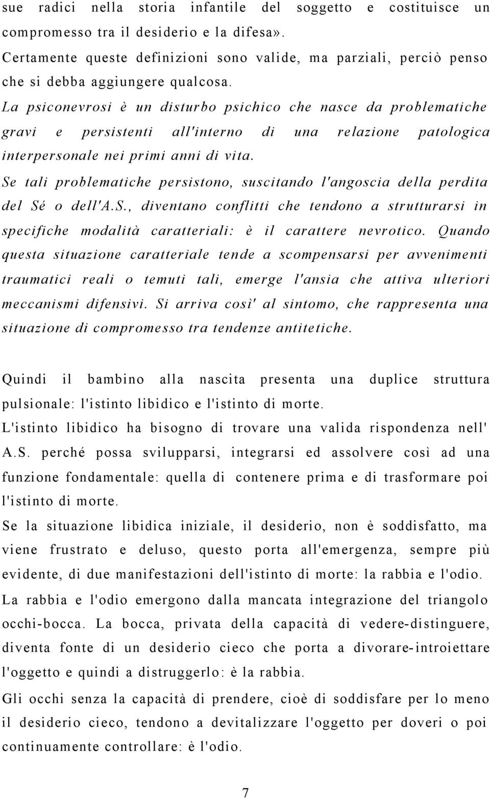 La psiconevrosi è un disturbo psichico che nasce da problematiche gravi e persistenti all'interno di una relazione patologica interpersonale nei primi anni di vita.