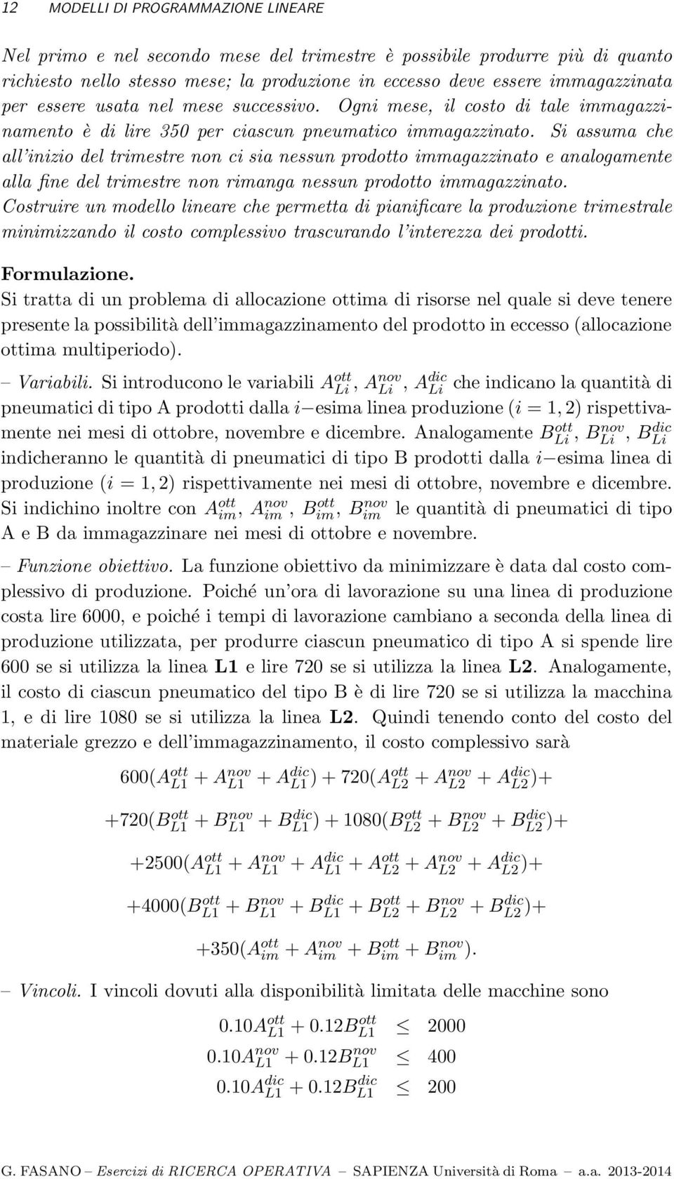 Si assuma che all inizio del trimestre non ci sia nessun prodotto immagazzinato e analogamente alla fine del trimestre non rimanga nessun prodotto immagazzinato.