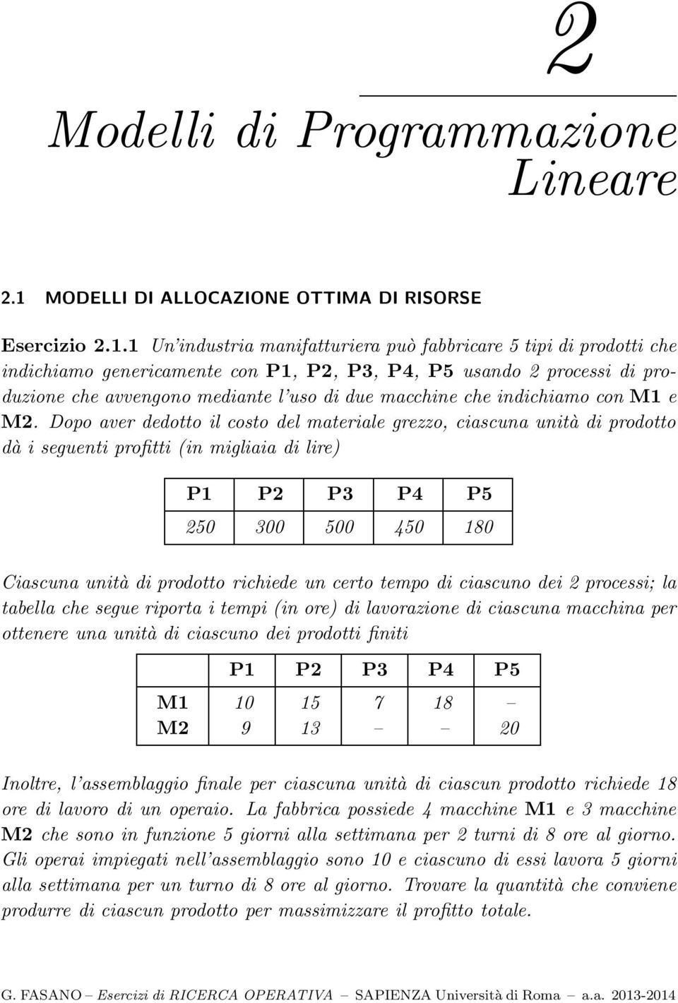 1 Un industria manifatturiera può fabbricare 5 tipi di prodotti che indichiamo genericamente con P1, P2, P3, P4, P5 usando 2 processi di produzione che avvengono mediante l uso di due macchine che