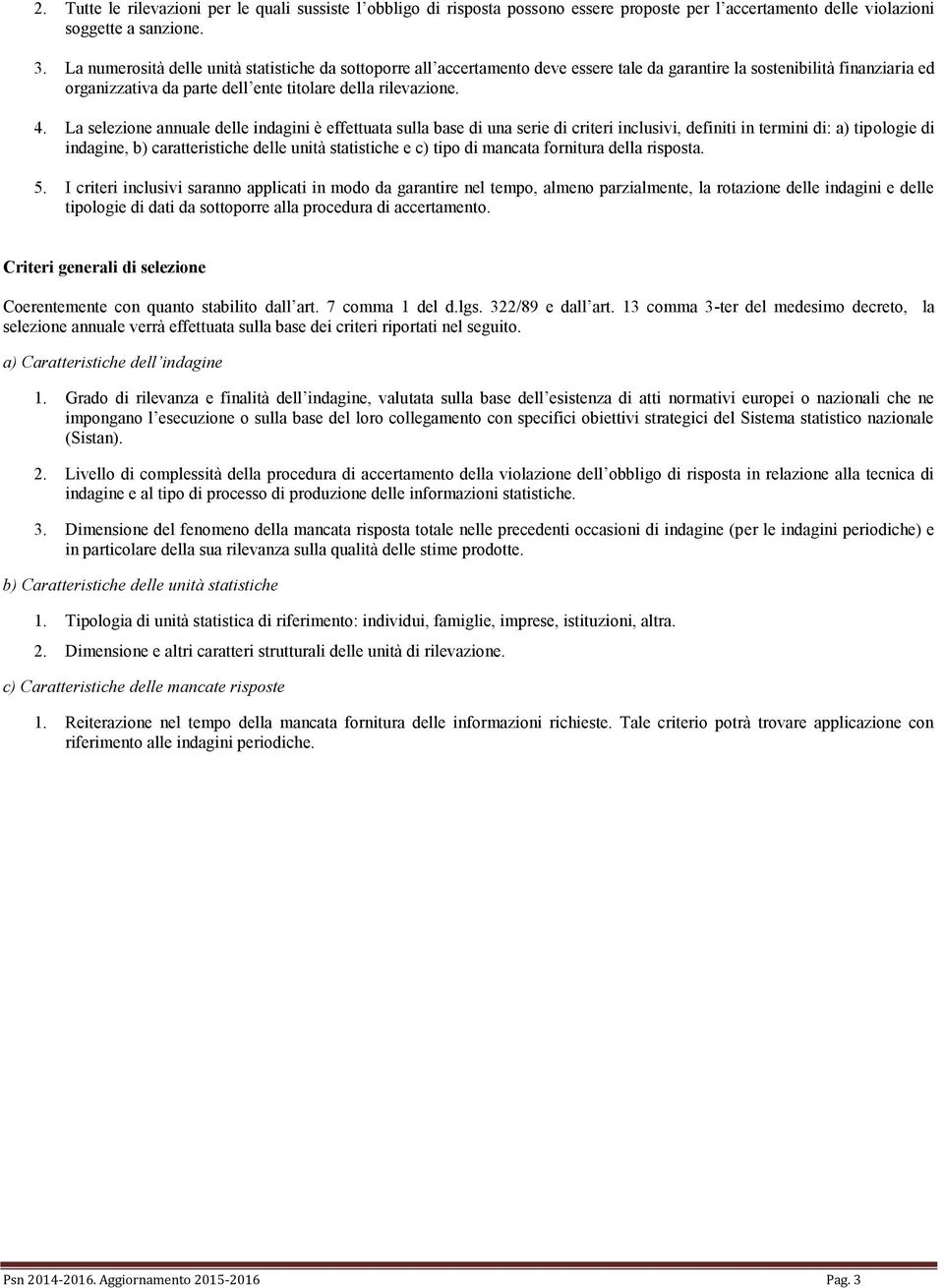 La selezione annuale delle indagini è effettuata sulla base di una serie di criteri inclusivi, definiti in termini di: a) tipologie di indagine, b) caratteristiche delle unità statistiche e c) tipo