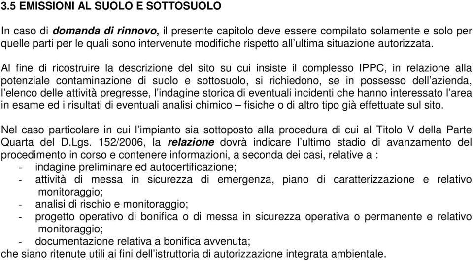 Al fine di ricostruire la descrizione del sito su cui insiste il complesso IPPC, in relazione alla potenziale contaminazione di suolo e sottosuolo, si richiedono, se in possesso dell azienda, l