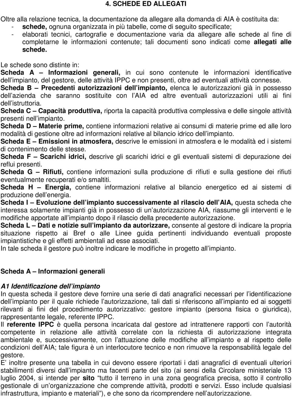 Le schede sono distinte in: Scheda A Informazioni generali, in cui sono contenute le informazioni identificative dell impianto, del gestore, delle attività IPPC e non presenti, oltre ad eventuali