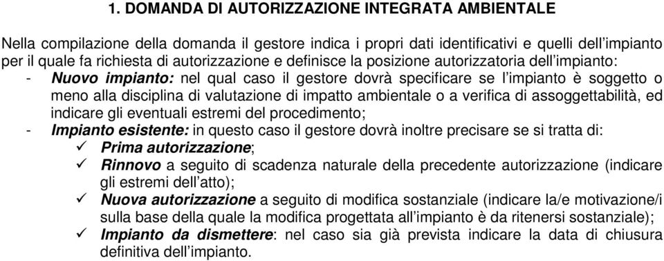 o a verifica di assoggettabilità, ed indicare gli eventuali estremi del procedimento; - Impianto esistente: in questo caso il gestore dovrà inoltre precisare se si tratta di: Prima autorizzazione;