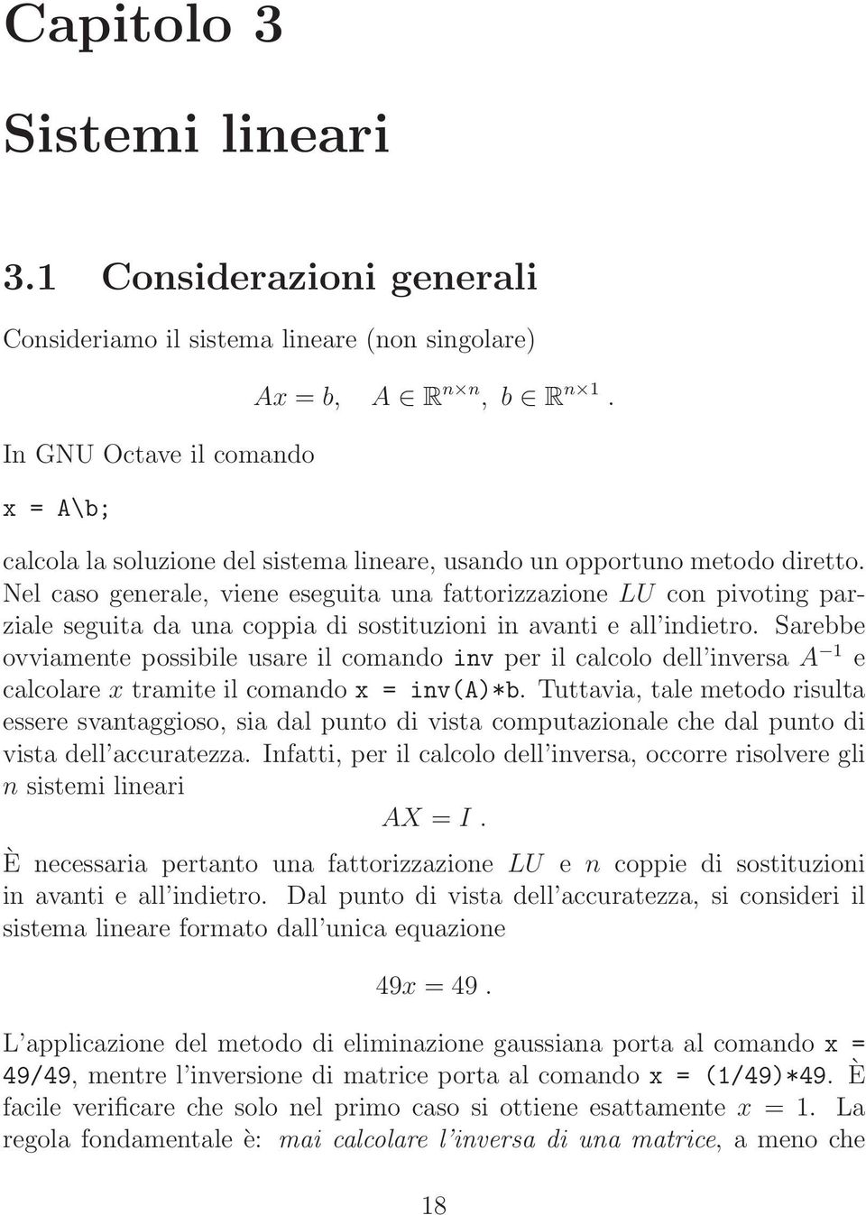 ovviamente possibile usare il comando inv per il calcolo dell inversa A 1 e calcolare x tramite il comando x = inv(a)*b Tuttavia, tale metodo risulta essere svantaggioso, sia dal punto di vista