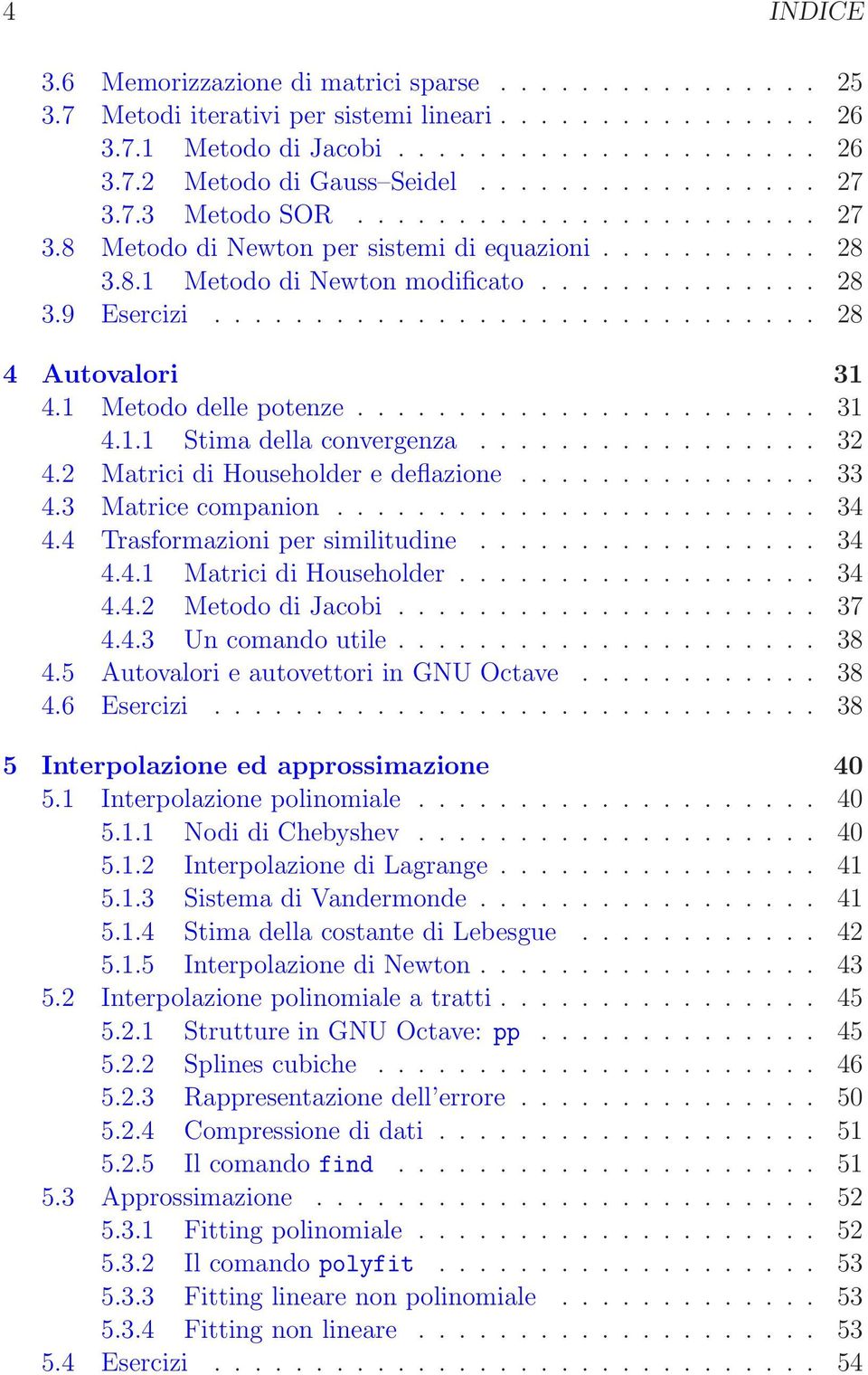 34 44 Trasformazioni per similitudine 34 441 Matrici di Householder 34 442 Metodo di Jacobi 37 443 Un comando utile 38 45 Autovalori e autovettori in GNU Octave 38 46 Esercizi 38 5 Interpolazione ed