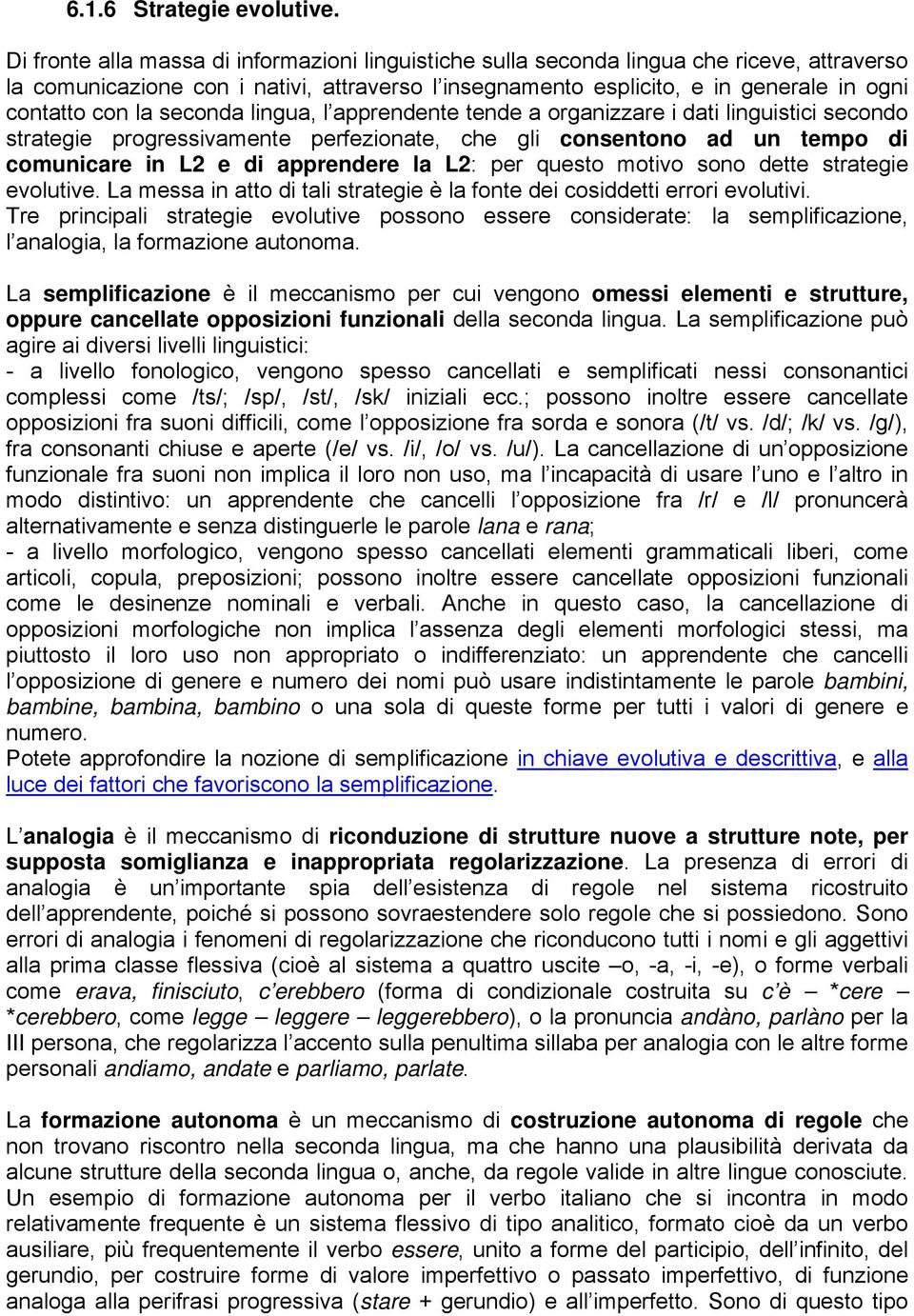 seconda lingua, l apprendente tende a organizzare i dati linguistici secondo strategie progressivamente perfezionate, che gli consentono ad un tempo di comunicare in L2 e di apprendere la L2: per