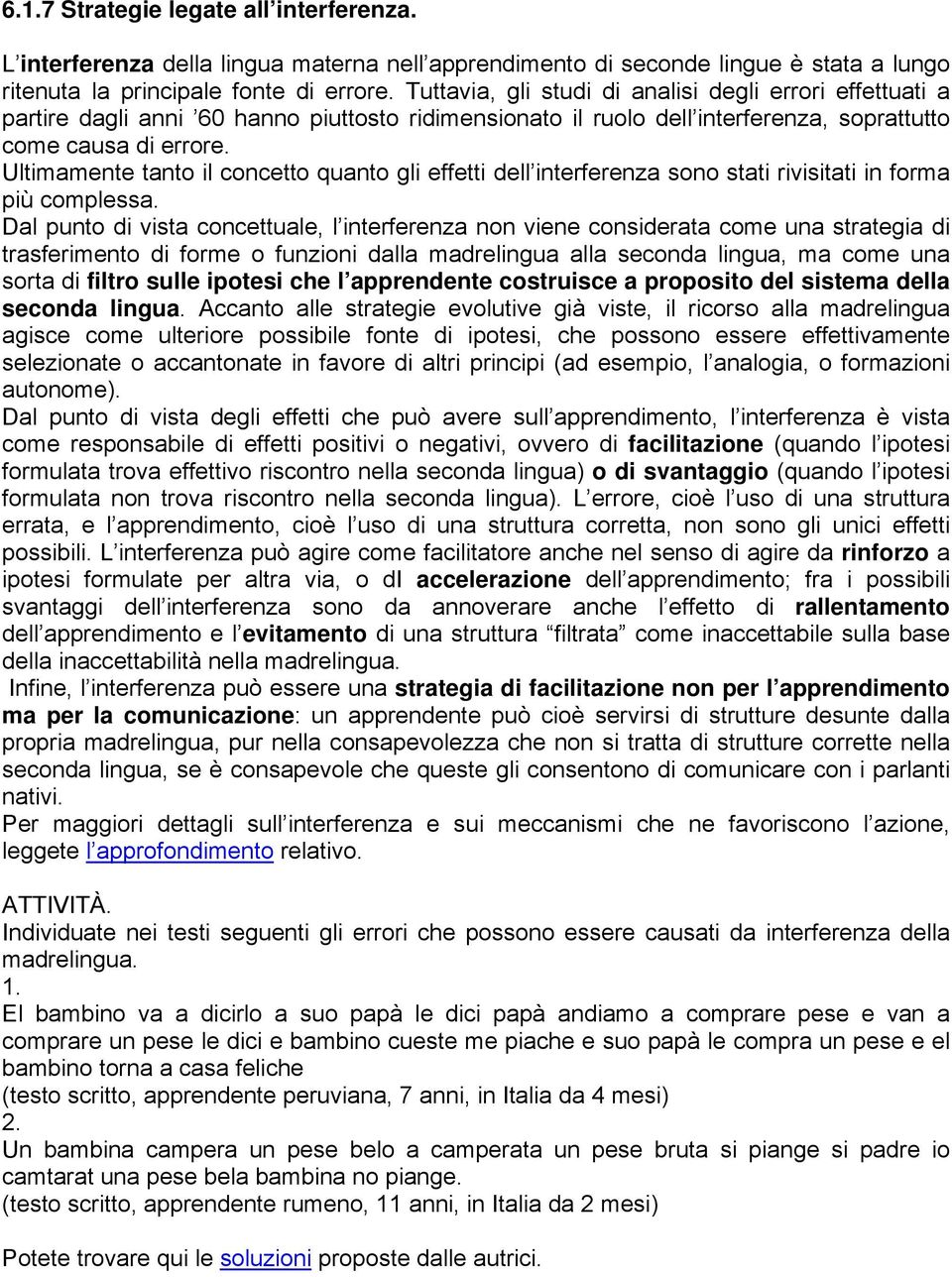 Ultimamente tanto il concetto quanto gli effetti dell interferenza sono stati rivisitati in forma più complessa.