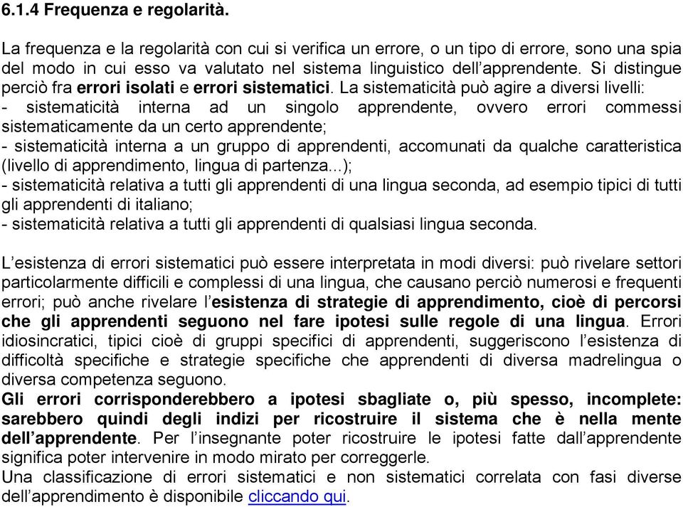 La sistematicità può agire a diversi livelli: - sistematicità interna ad un singolo apprendente, ovvero errori commessi sistematicamente da un certo apprendente; - sistematicità interna a un gruppo