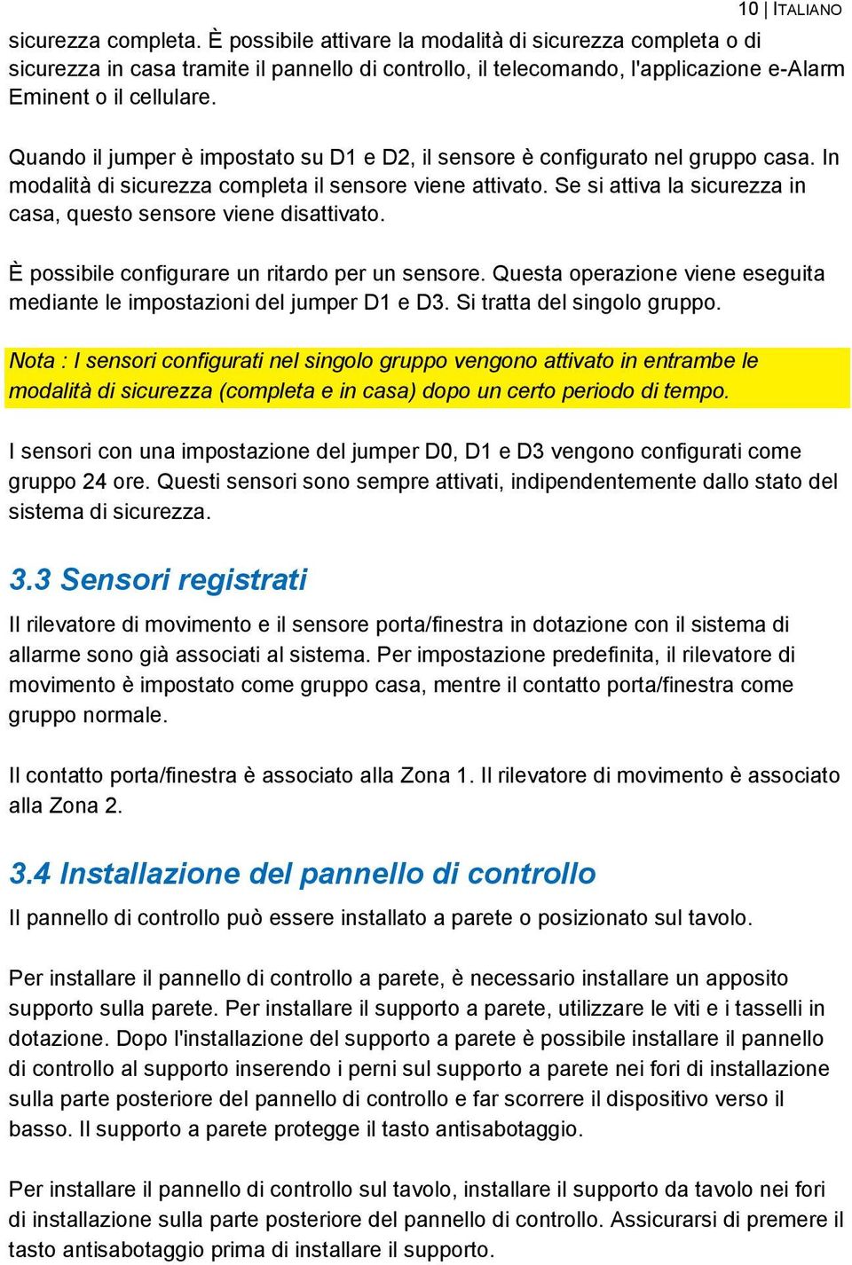 Quando il jumper è impostato su D1 e D2, il sensore è configurato nel gruppo casa. In modalità di sicurezza completa il sensore viene attivato.