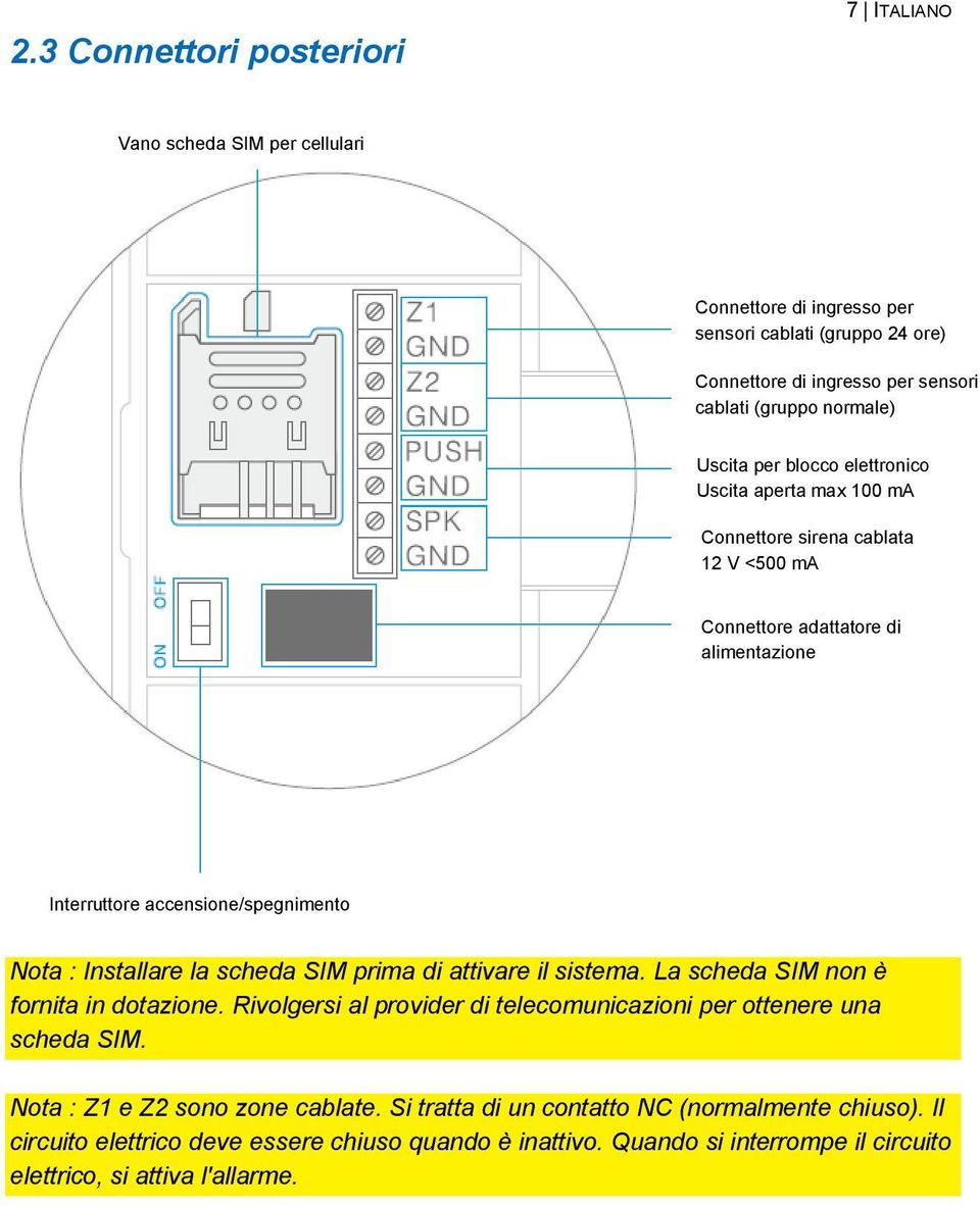 Installare la scheda SIM prima di attivare il sistema. La scheda SIM non è fornita in dotazione. Rivolgersi al provider di telecomunicazioni per ottenere una scheda SIM.