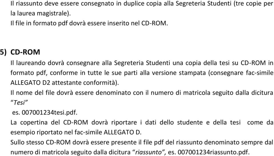 D2 attestante conformità). Il nome del file dovrà essere denominato con il numero di matricola seguito dalla dicitura Tesi es. 007001234tesi.pdf.