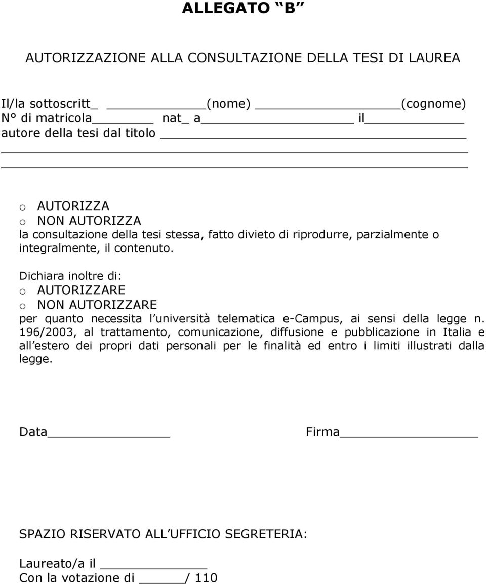 Dichiara inoltre di: o AUTORIZZARE o NON AUTORIZZARE per quanto necessita l università telematica e-campus, ai sensi della legge n.