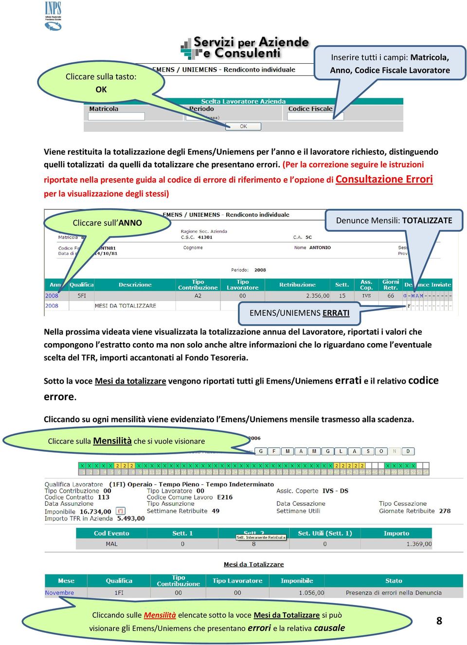 (Per la correzione seguire le istruzioni riportate nella presente guida al codice di errore di riferimento e l opzione di Consultazione Errori per la visualizzazione degli stessi) Cliccare sull ANNO