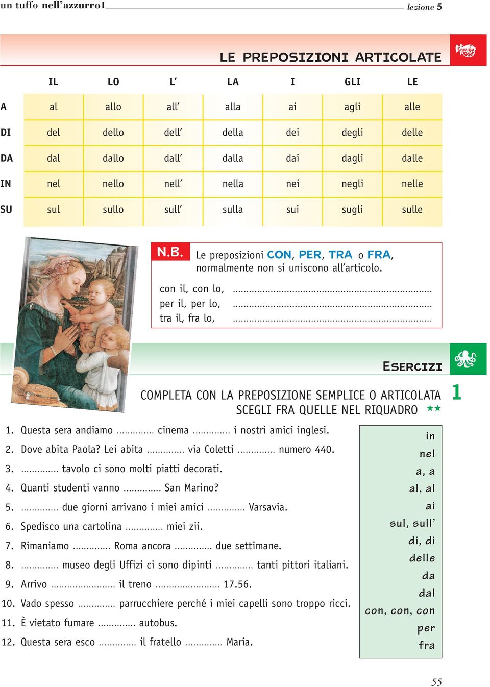 .. Esercizi COMPLETA CON LA PREPOSIZIONE SEMPLICE O ARTICOLATA SCEGLI FRA QUELLE NEL RIQUADRO 1 1. Questa sera andiamo... cinema... i nostri amici inglesi. 2. Dove abita Paola? Lei abita... via Coletti.