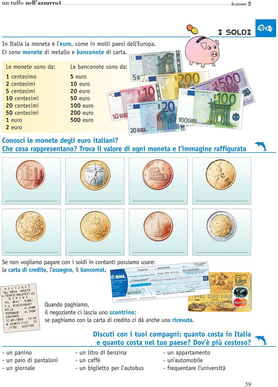 Conosci le monete degli euro italiani? Che cosa rappresentano? Trova il valore di ogni moneta e l immagine raffigurata.