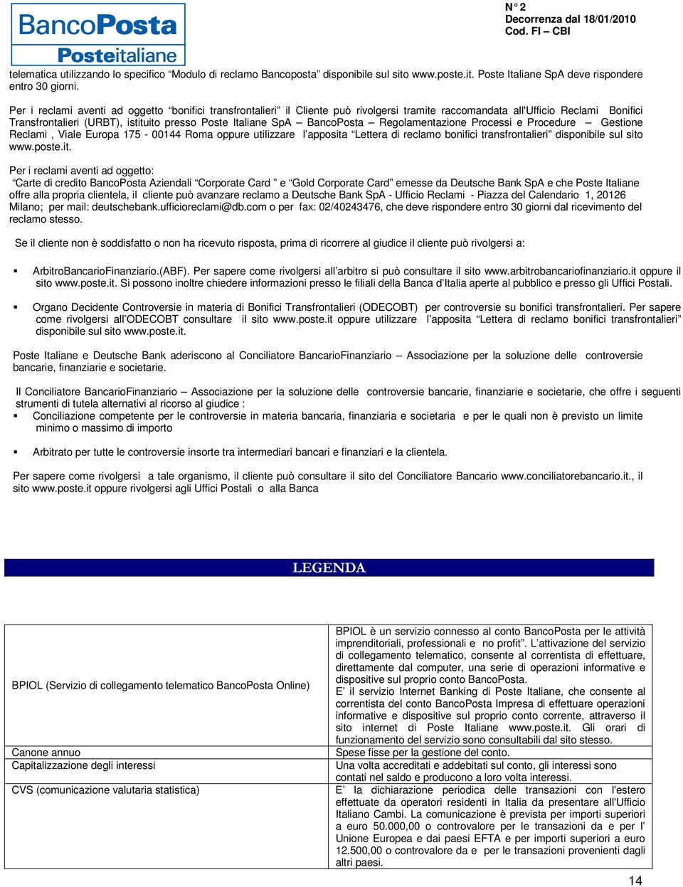 BancoPosta Regolamentazione Processi e Procedure Gestione Reclami, Viale Europa 175-00144 Roma oppure utilizzare l apposita Lettera di reclamo bonifici transfrontalieri disponibile sul sito www.poste.