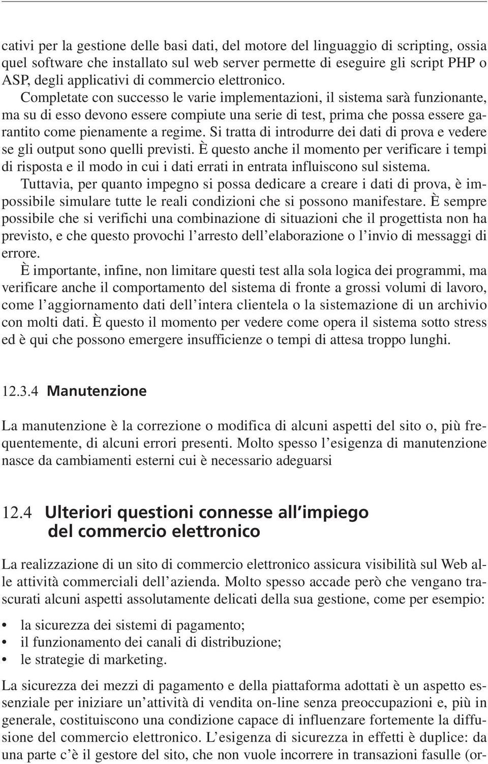 Completate con successo le varie implementazioni, il sistema sarà funzionante, ma su di esso devono essere compiute una serie di test, prima che possa essere garantito come pienamente a regime.