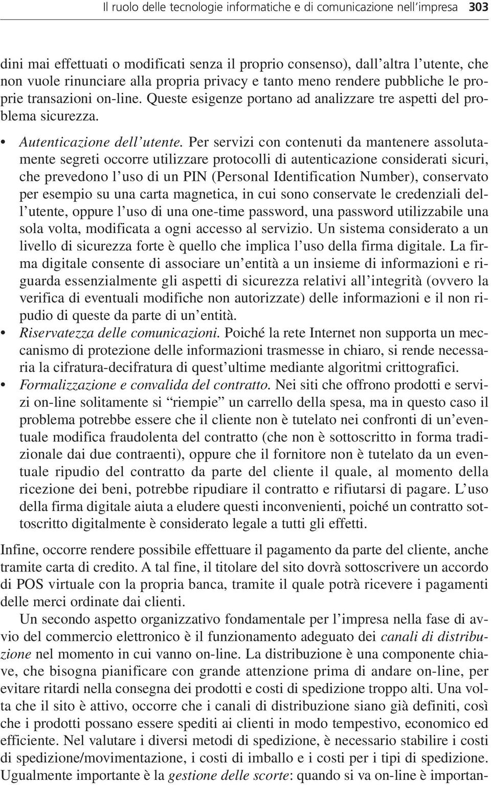 Per servizi con contenuti da mantenere assolutamente segreti occorre utilizzare protocolli di autenticazione considerati sicuri, che prevedono l uso di un PIN (Personal Identification Number),