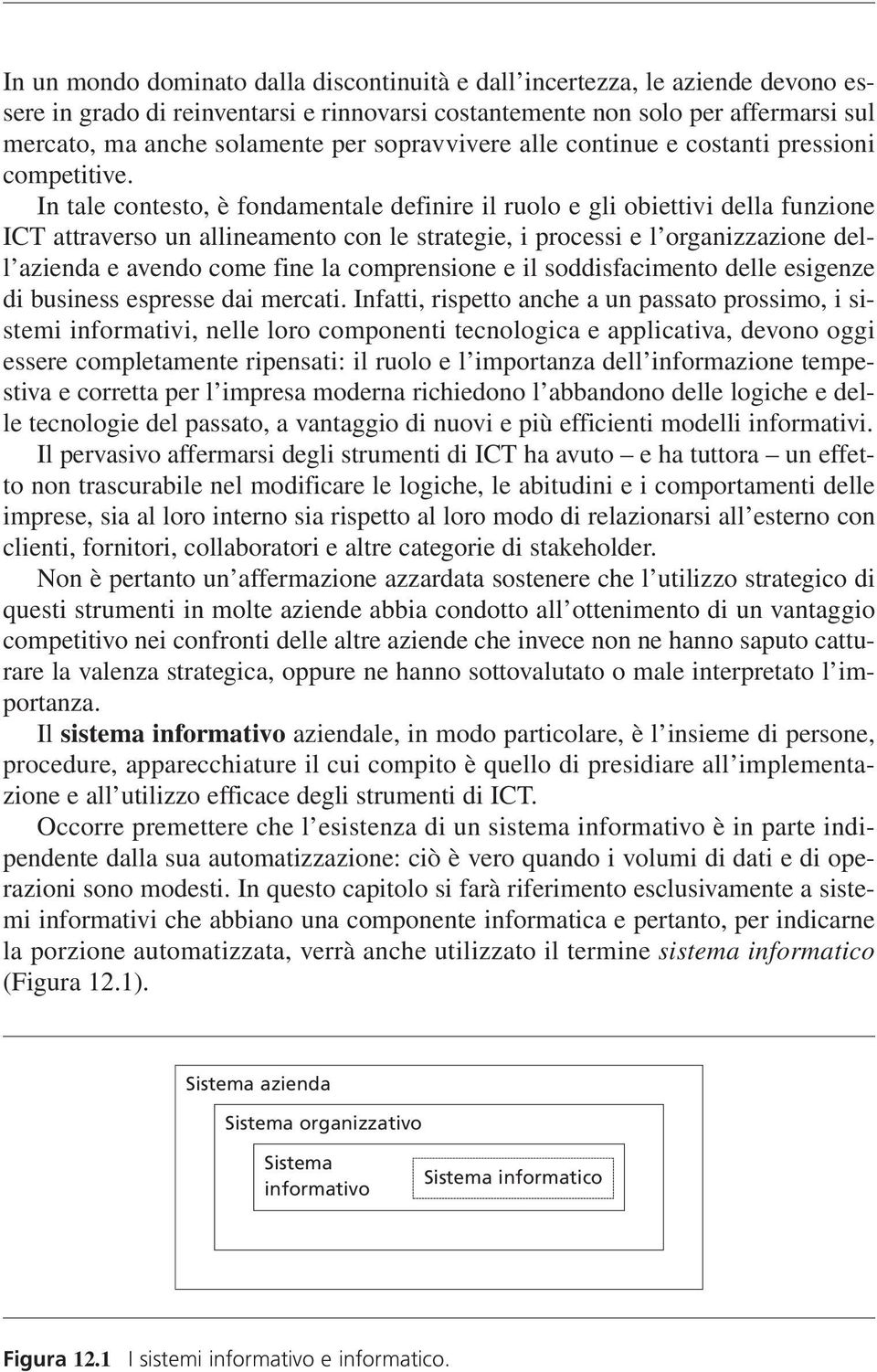 In tale contesto, è fondamentale definire il ruolo e gli obiettivi della funzione ICT attraverso un allineamento con le strategie, i processi e l organizzazione dell azienda e avendo come fine la