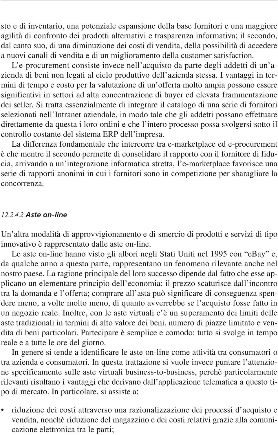 L e-procurement consiste invece nell acquisto da parte degli addetti di un azienda di beni non legati al ciclo produttivo dell azienda stessa.