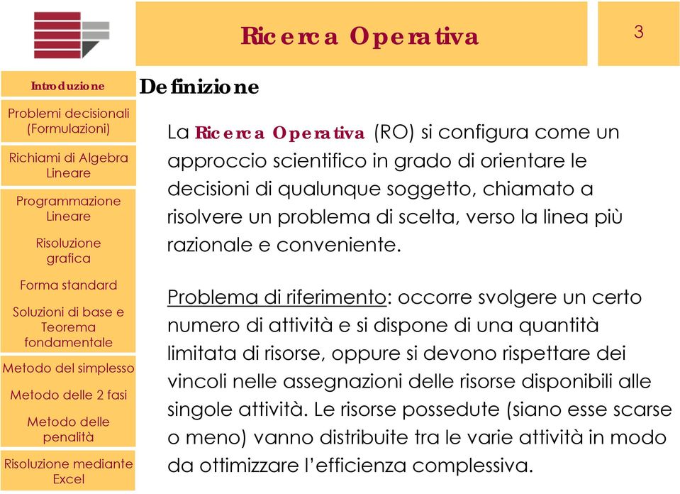 Problema di riferimento: occorre svolgere un certo numero di attività e si dispone di una quantità limitata di risorse, oppure si devono rispettare