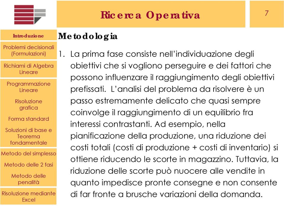 L analisi del problema da risolvere è un passo estremamente delicato che quasi sempre coinvolge il raggiungimento di un equilibrio fra interessi contrastanti.