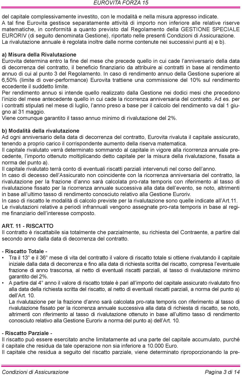 seguito denominata Gestione), riportato nelle presenti Condizioni di Assicurazione. La rivalutazione annuale è regolata inoltre dalle norme contenute nei successivi punti a) e b).