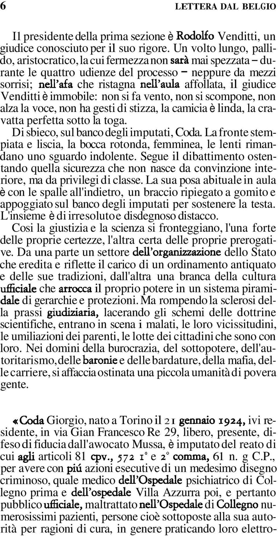 giudice Venditti è immobile: non si fa vento, non si scompone, non alza la voce, non ha gesti di stizza, la camicia è linda, la cravatta perfetta sotto la toga.