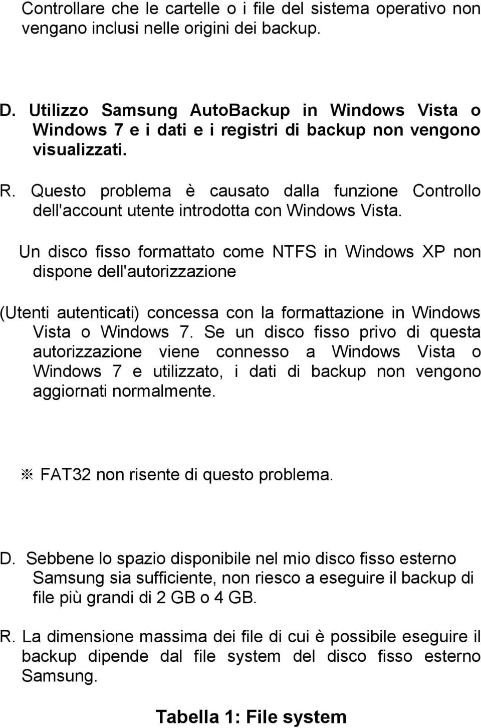 Questo problema è causato dalla funzione Controllo dell'account utente introdotta con Windows Vista.