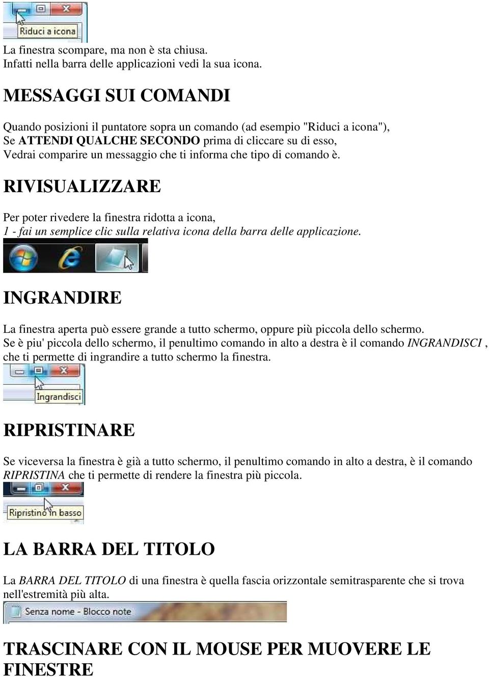 informa che tipo di comando è. RIVISUALIZZARE Per poter rivedere la finestra ridotta a icona, 1 - fai un semplice clic sulla relativa icona della barra delle applicazione.