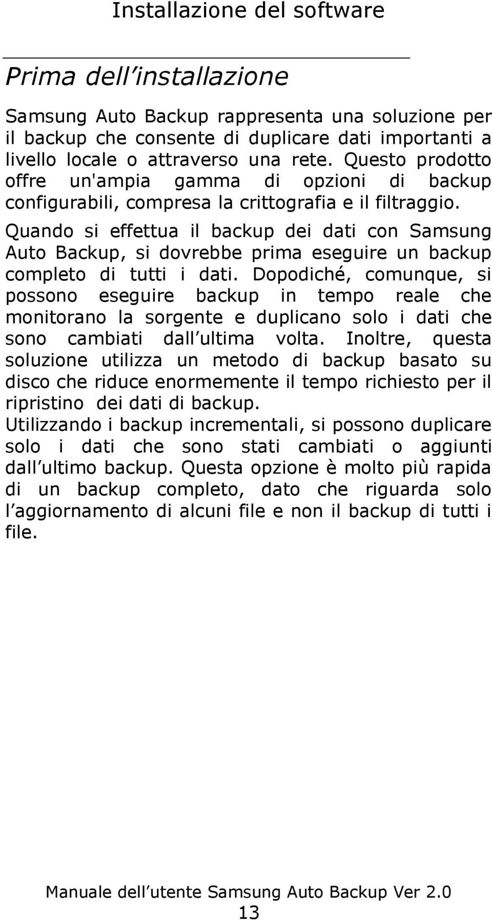 Quando si effettua il backup dei dati con Samsung Auto Backup, si dovrebbe prima eseguire un backup completo di tutti i dati.