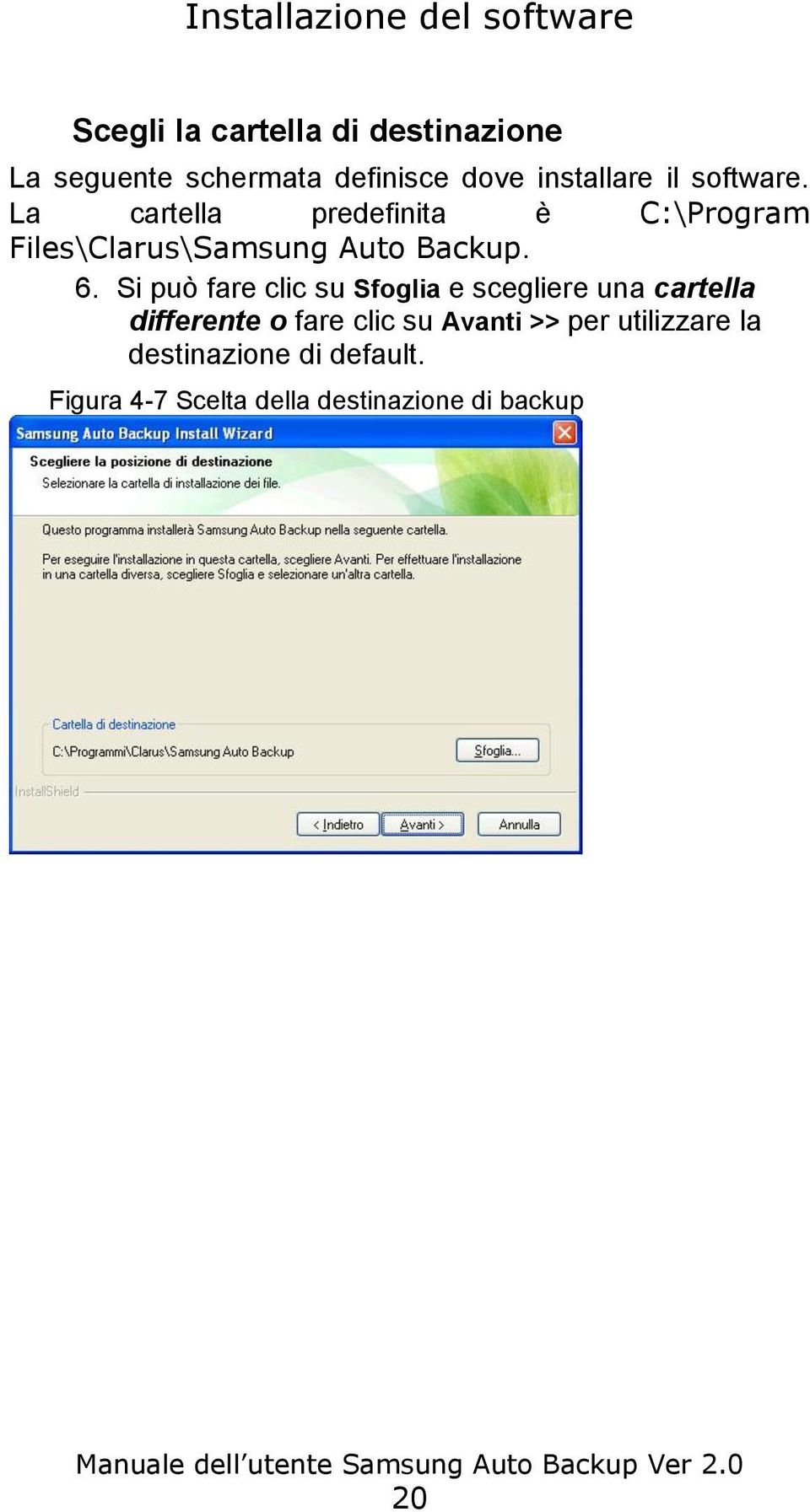 La cartella predefinita è C:\Program Files\Clarus\Samsung Auto Backup. 6.