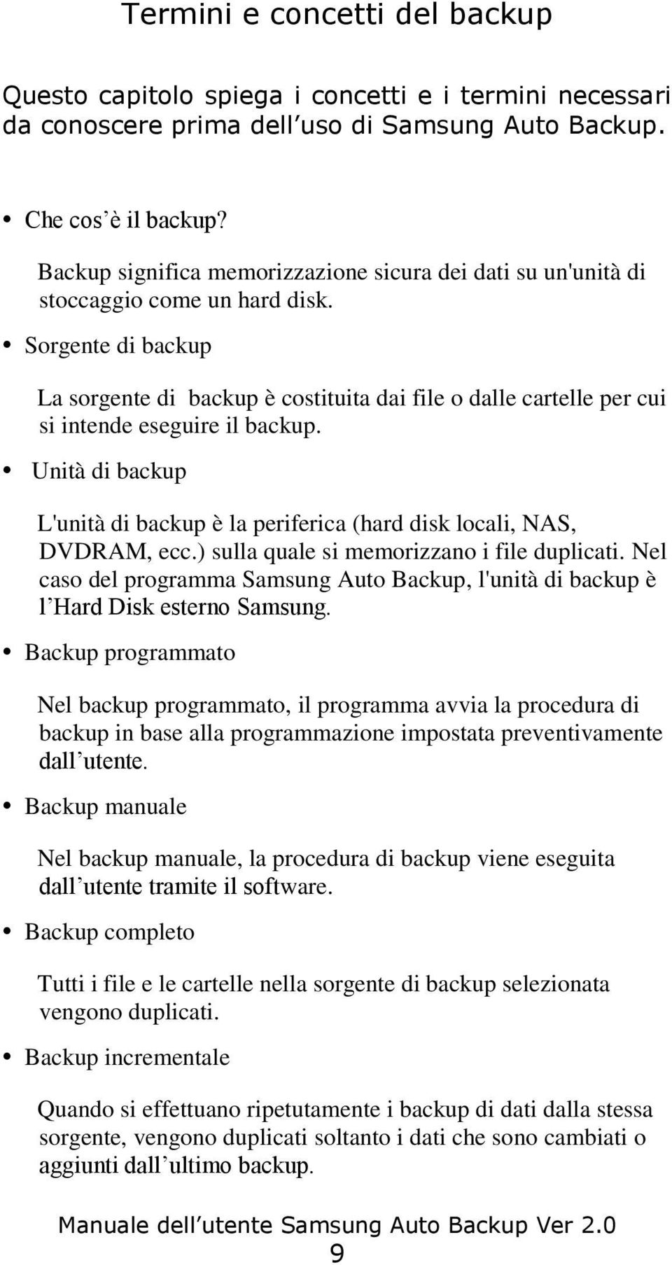 Sorgente di backup La sorgente di backup è costituita dai file o dalle cartelle per cui si intende eseguire il backup.