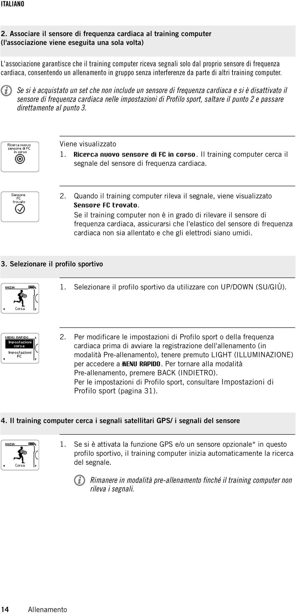 Se si è acquistato un set che non include un sensore di frequenza cardiaca e si è disattivato il sensore di frequenza cardiaca nelle impostazioni di Profilo sport, saltare il punto 2 e passare