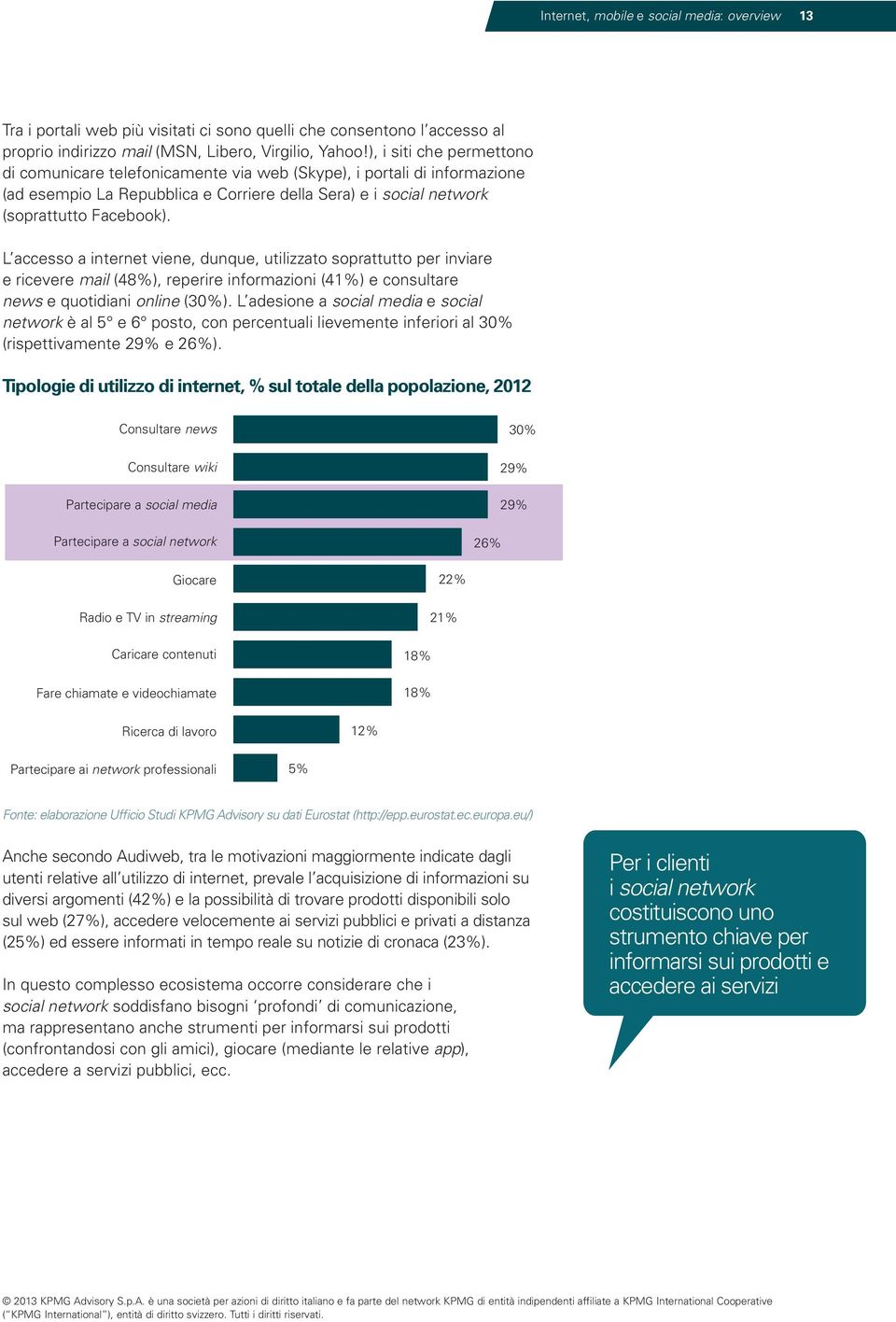 L accesso a internet viene, dunque, utilizzato soprattutto per inviare e ricevere mail (48%), reperire informazioni (41%) e consultare news e quotidiani online (30%).