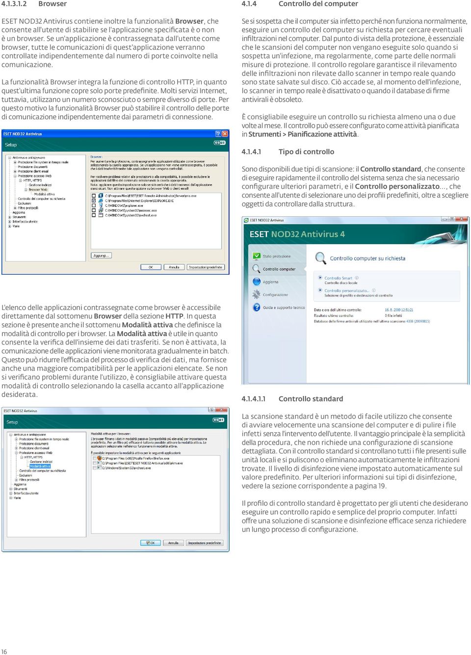 La funzionalità Browser integra la funzione di controllo HTTP, in quanto quest'ultima funzione copre solo porte predefinite.