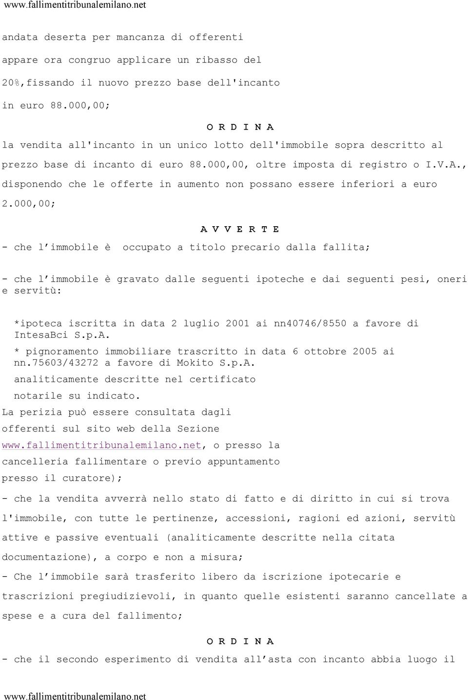 000,00; A V V E R T E - che l immobile è occupato a titolo precario dalla fallita; - che l immobile è gravato dalle seguenti ipoteche e dai seguenti pesi, oneri e servitù: *ipoteca iscritta in data 2