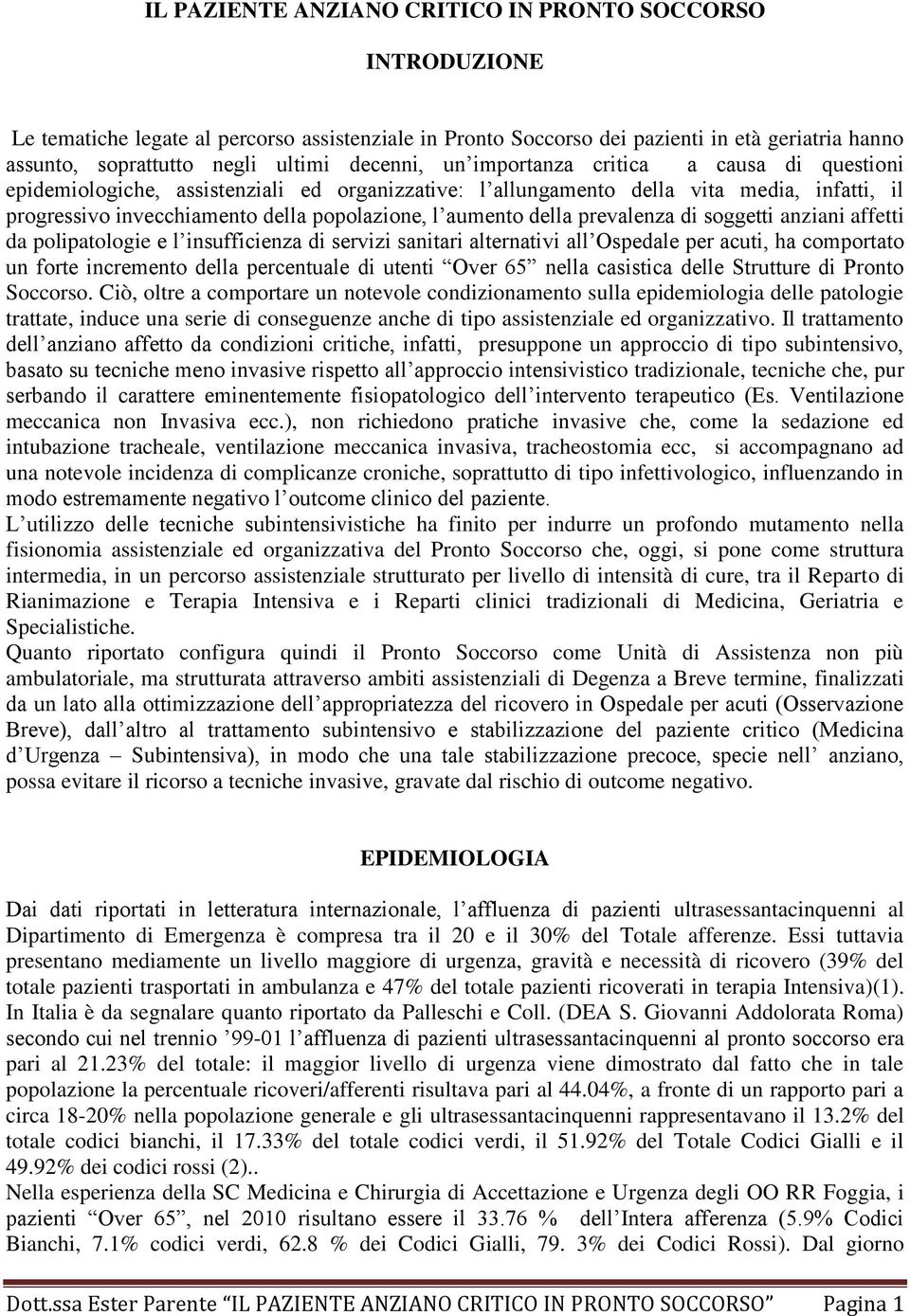 aumento della prevalenza di soggetti anziani affetti da polipatologie e l insufficienza di servizi sanitari alternativi all Ospedale per acuti, ha comportato un forte incremento della percentuale di