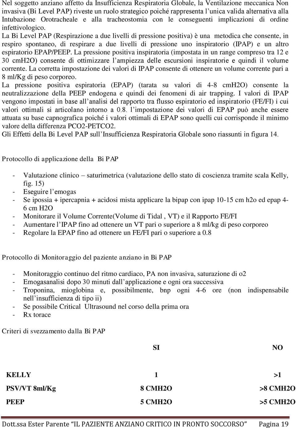 La Bi Level PAP (Respirazione a due livelli di pressione positiva) è una metodica che consente, in respiro spontaneo, di respirare a due livelli di pressione uno inspiratorio (IPAP) e un altro