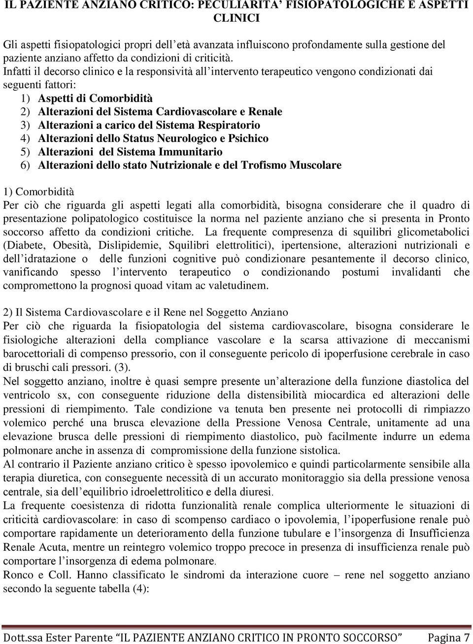 Infatti il decorso clinico e la responsività all intervento terapeutico vengono condizionati dai seguenti fattori: 1) Aspetti di Comorbidità 2) Alterazioni del Sistema Cardiovascolare e Renale 3)