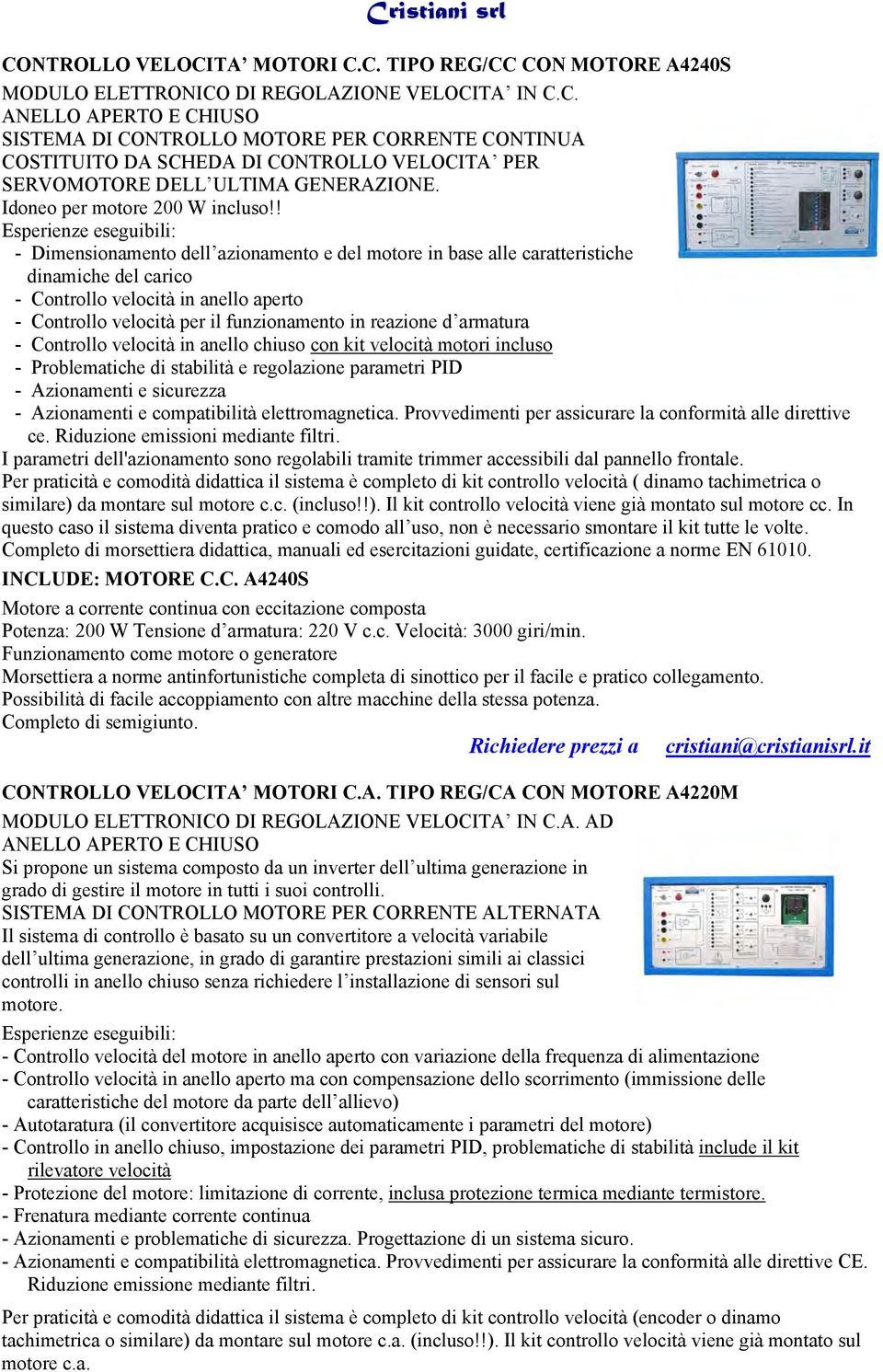 ! Esperienze eseguibili: - Dimensionamento dell azionamento e del motore in base alle caratteristiche dinamiche del carico - Controllo velocità in anello aperto - Controllo velocità per il