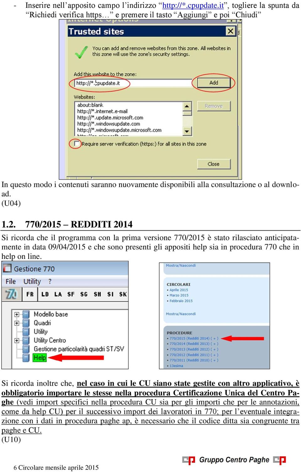 770/2015 REDDITI 2014 Si ricorda che il programma con la prima versione 770/2015 è stato rilasciato anticipatamente in data 09/04/2015 e che sono presenti gli appositi help sia in procedura 770 che