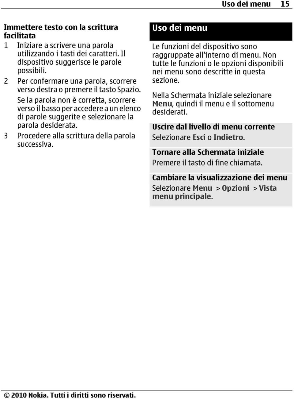 Se la parola non è corretta, scorrere verso il basso per accedere a un elenco di parole suggerite e selezionare la parola desiderata. 3 Procedere alla scrittura della parola successiva.