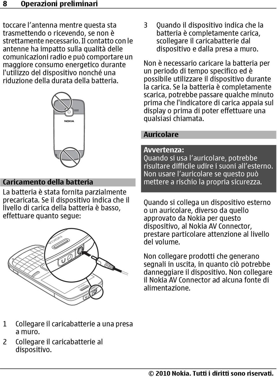 della batteria. 3 Quando il dispositivo indica che la batteria è completamente carica, scollegare il caricabatterie dal dispositivo e dalla presa a muro.